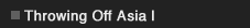 Throwing Off Asia I